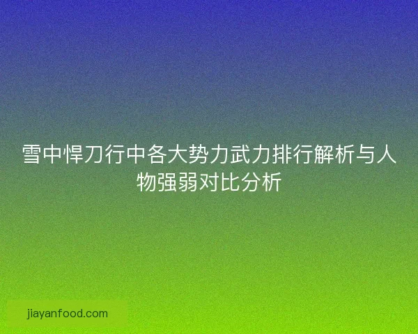 雪中悍刀行中各大势力武力排行解析与人物强弱对比分析