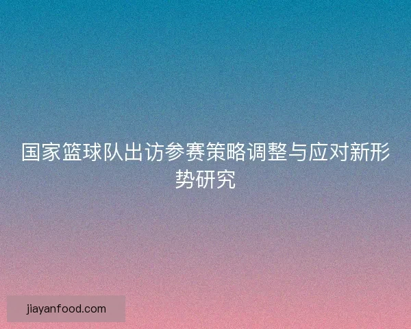 国家篮球队出访参赛策略调整与应对新形势研究